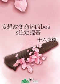 《妄想改變命運的boss註定攪基》